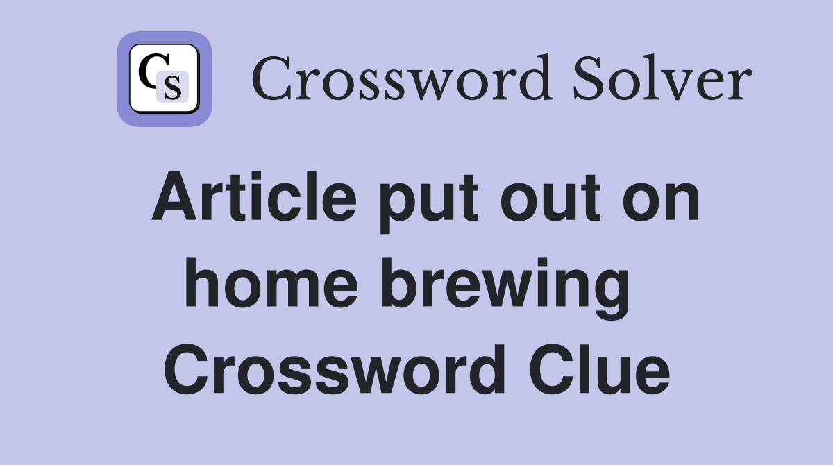 Article put out on home brewing  Crossword Clue