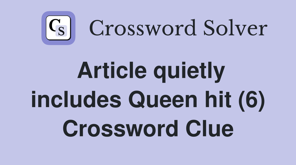 Article quietly includes Queen hit (6) Crossword Clue