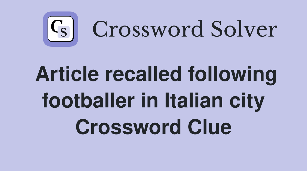 Article recalled following footballer in Italian city Crossword Clue
