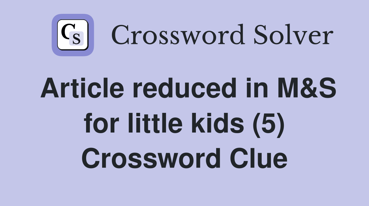 Article reduced in M&S for little kids (5) Crossword Clue