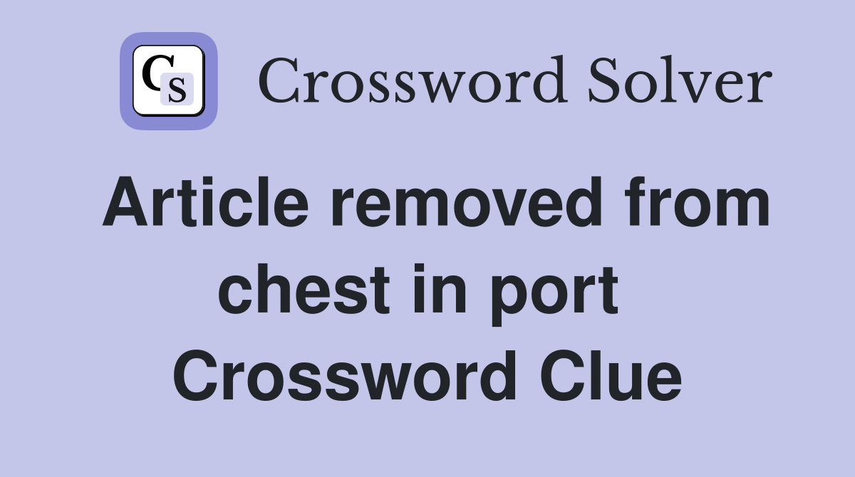 Article removed from chest in port  Crossword Clue