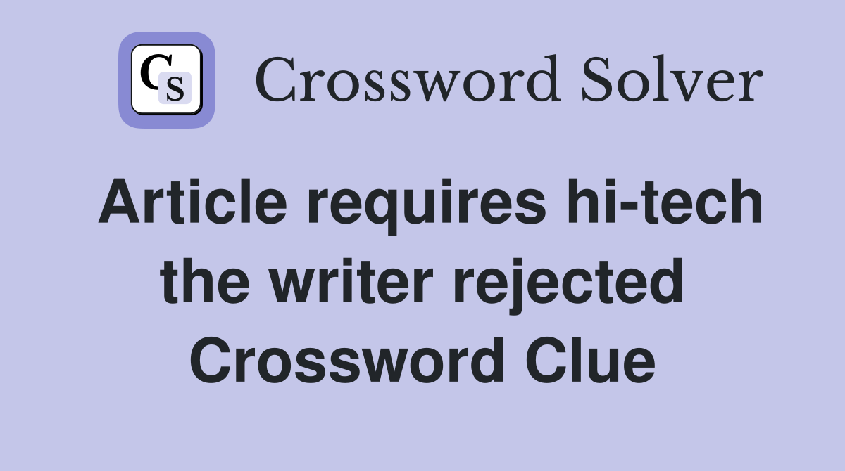 Article requires hi-tech the writer rejected Crossword Clue