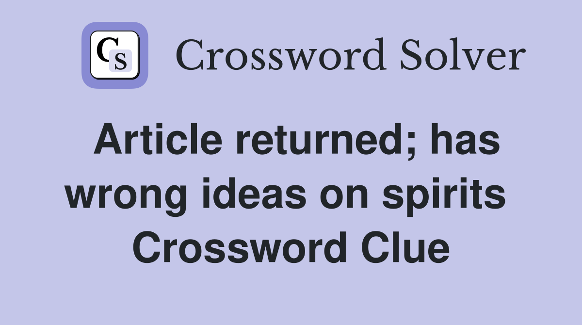 Article returned; has wrong ideas on spirits  Crossword Clue