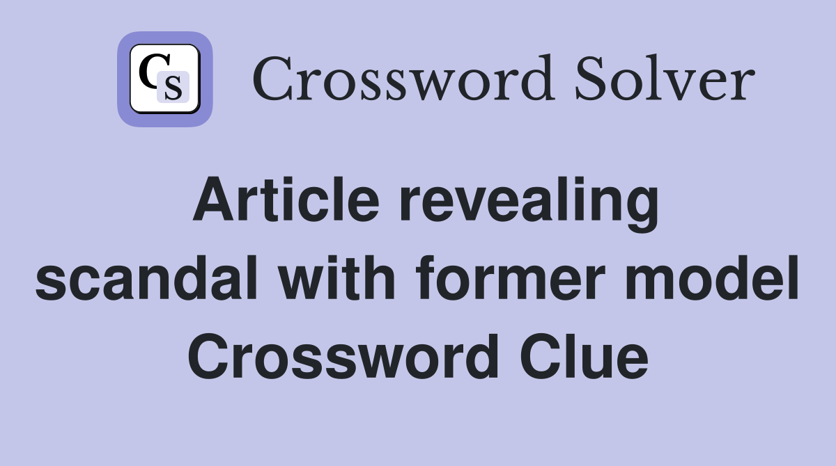 Article revealing scandal with former model Crossword Clue