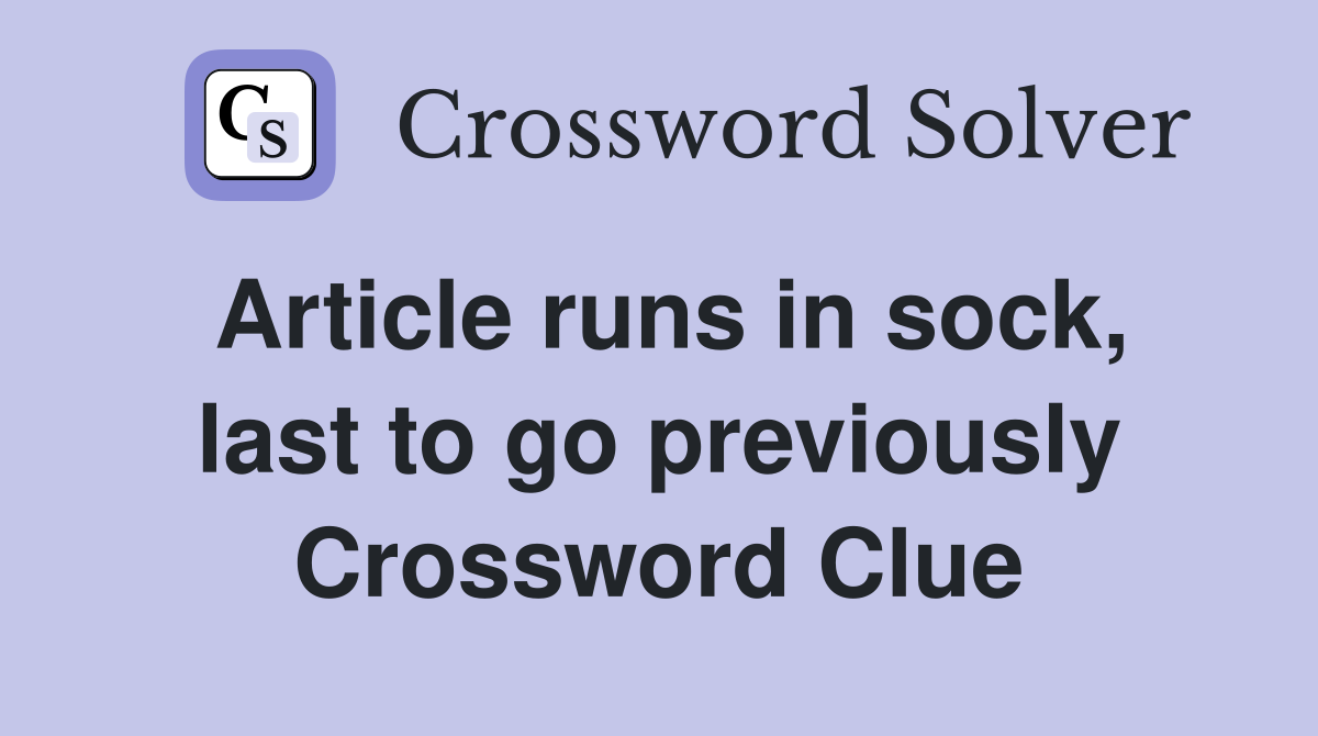 Article runs in sock, last to go previously Crossword Clue