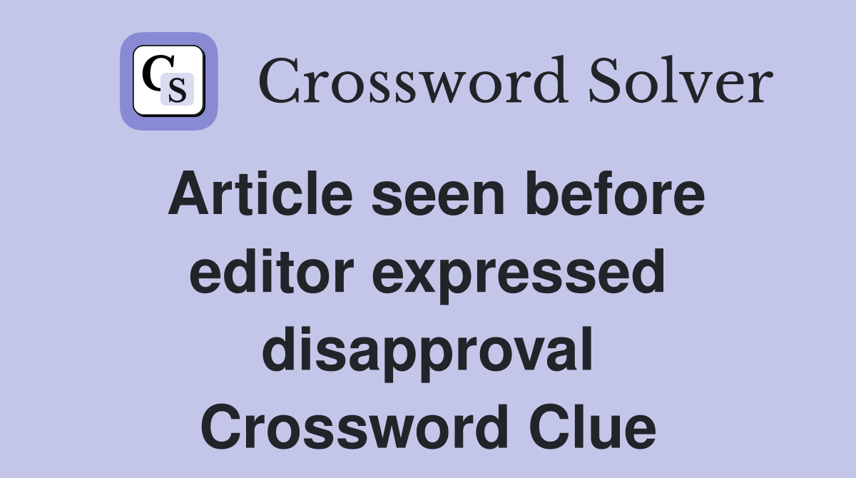 Article seen before editor expressed disapproval Crossword Clue