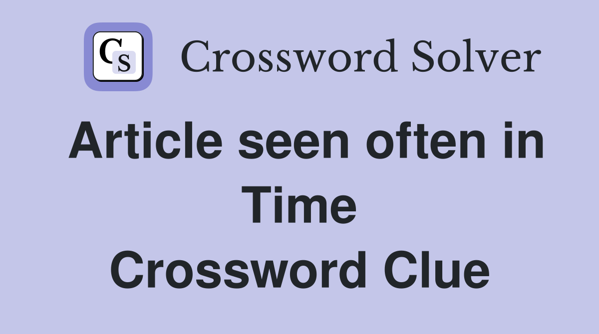 Article seen often in Time Crossword Clue