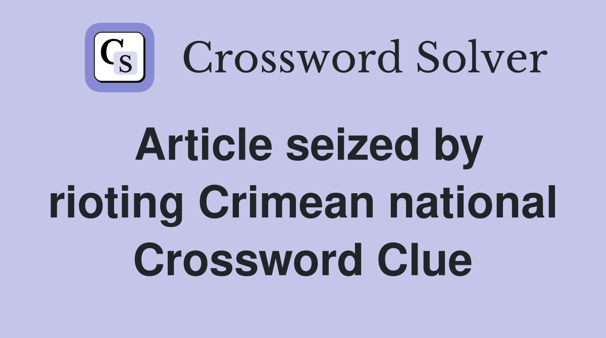 Article seized by rioting Crimean national Crossword Clue