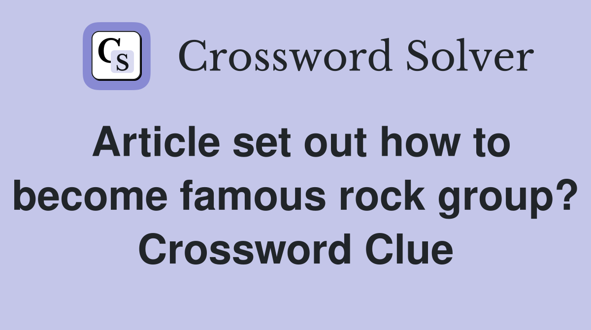 Article set out how to become famous rock group? Crossword Clue