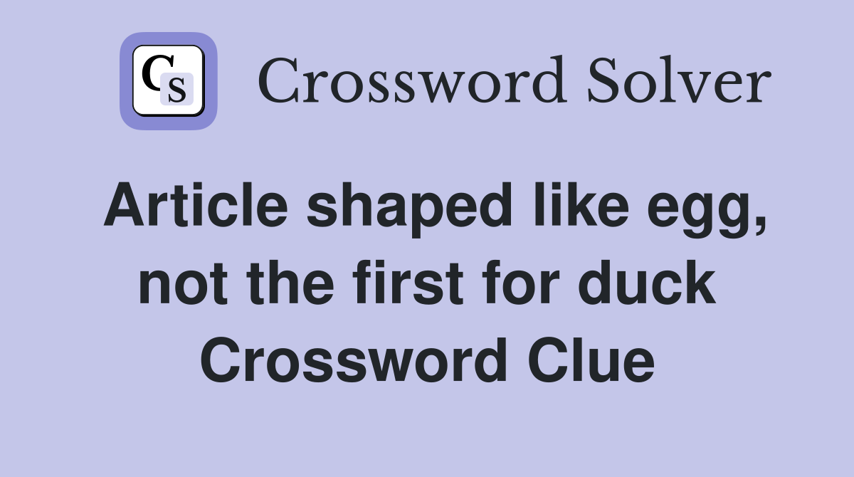 Article shaped like egg, not the first for duck Crossword Clue