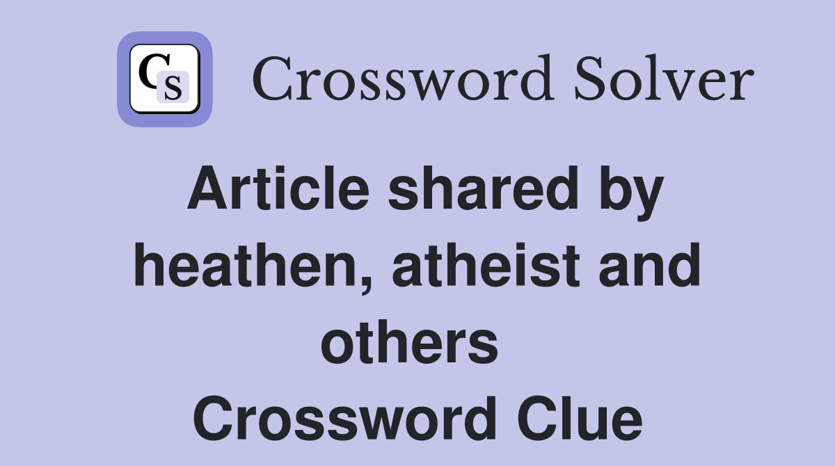 Article shared by heathen, atheist and others  Crossword Clue