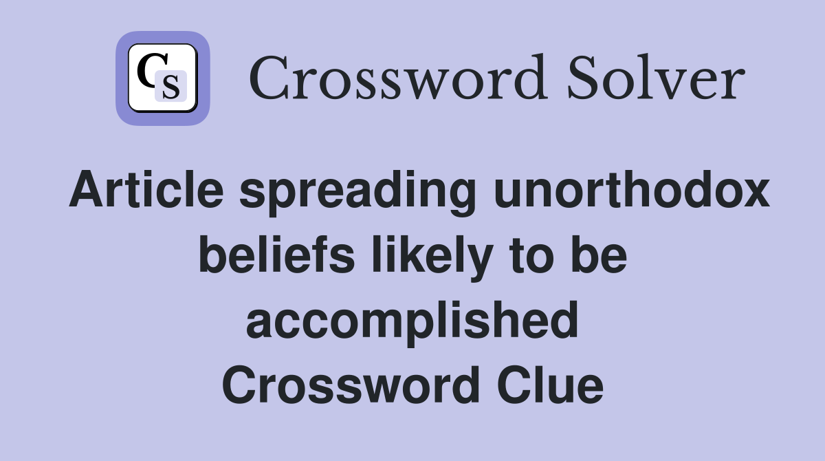 Article spreading unorthodox beliefs likely to be accomplished Crossword Clue