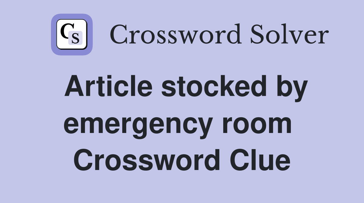 Article stocked by emergency room  Crossword Clue