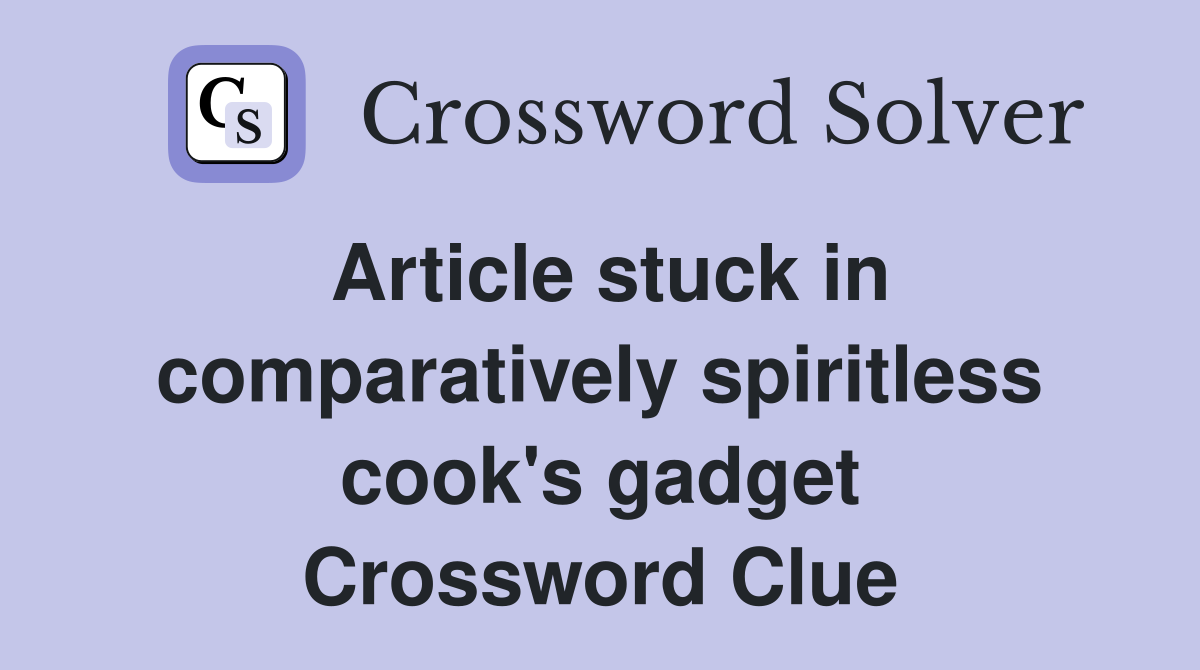 Article stuck in comparatively spiritless cook's gadget Crossword Clue