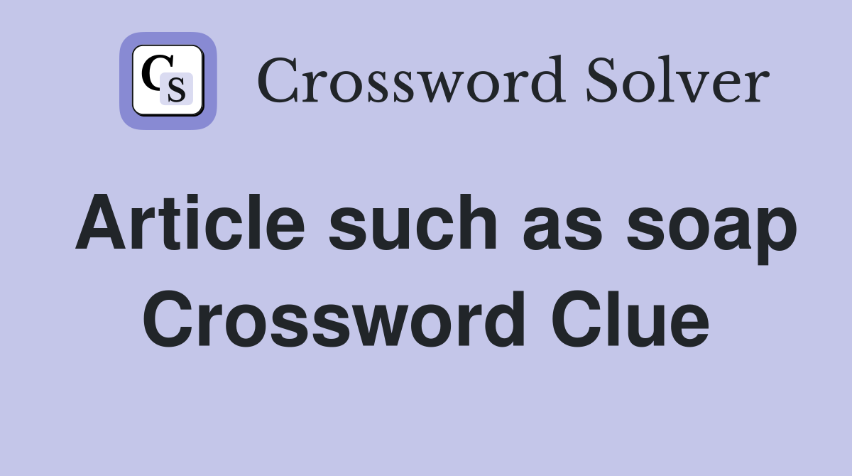Article such as soap Crossword Clue