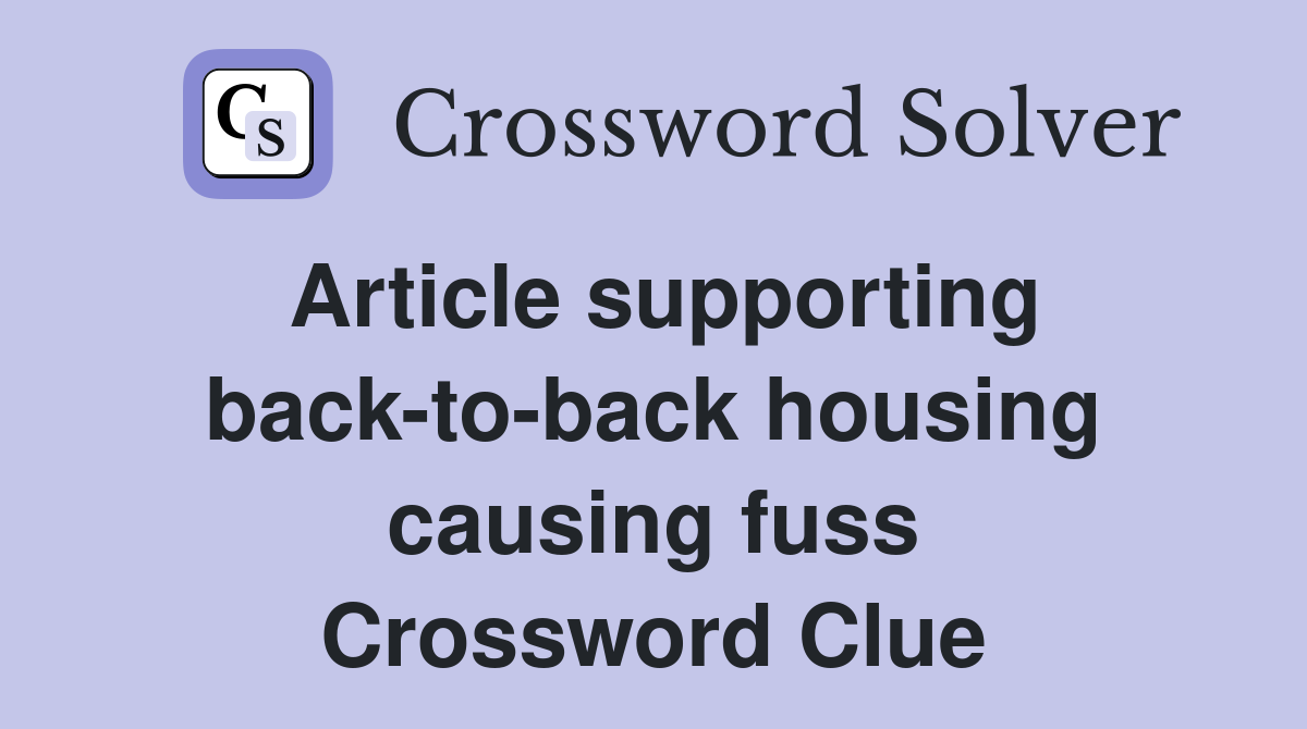 Article supporting back-to-back housing causing fuss Crossword Clue