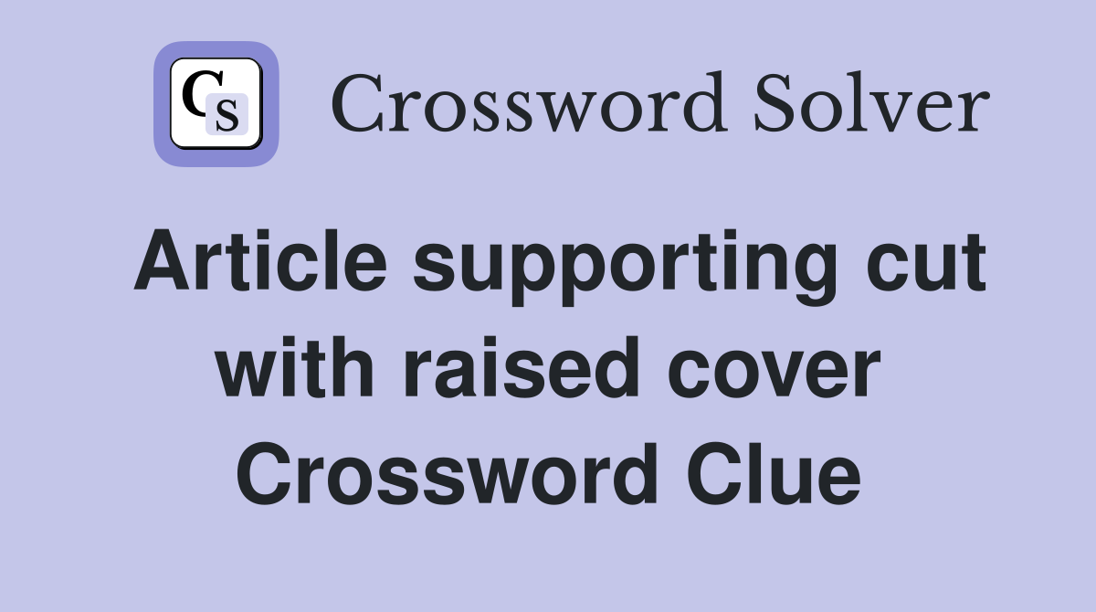 Article supporting cut with raised cover Crossword Clue