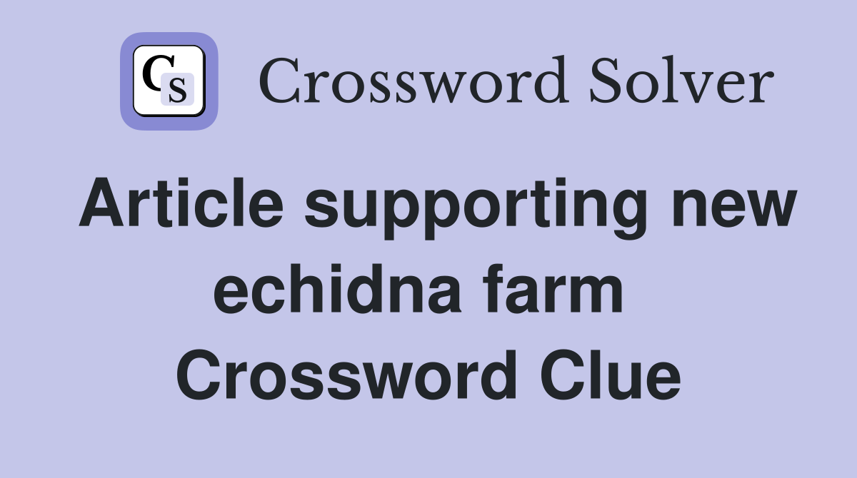 Article supporting new echidna farm  Crossword Clue