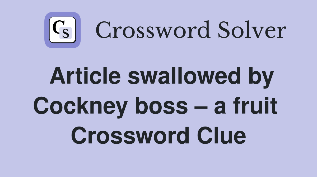 Article swallowed by Cockney boss – a fruit  Crossword Clue