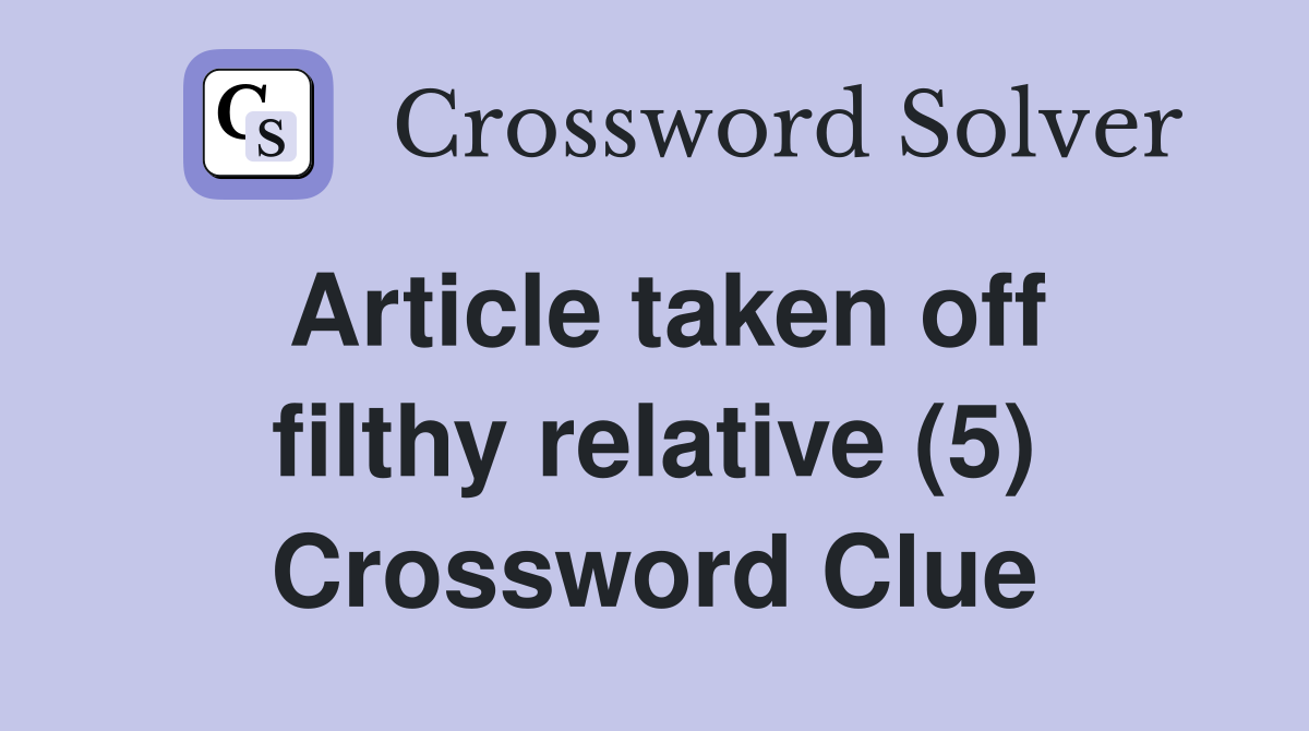 Article taken off filthy relative (5) Crossword Clue