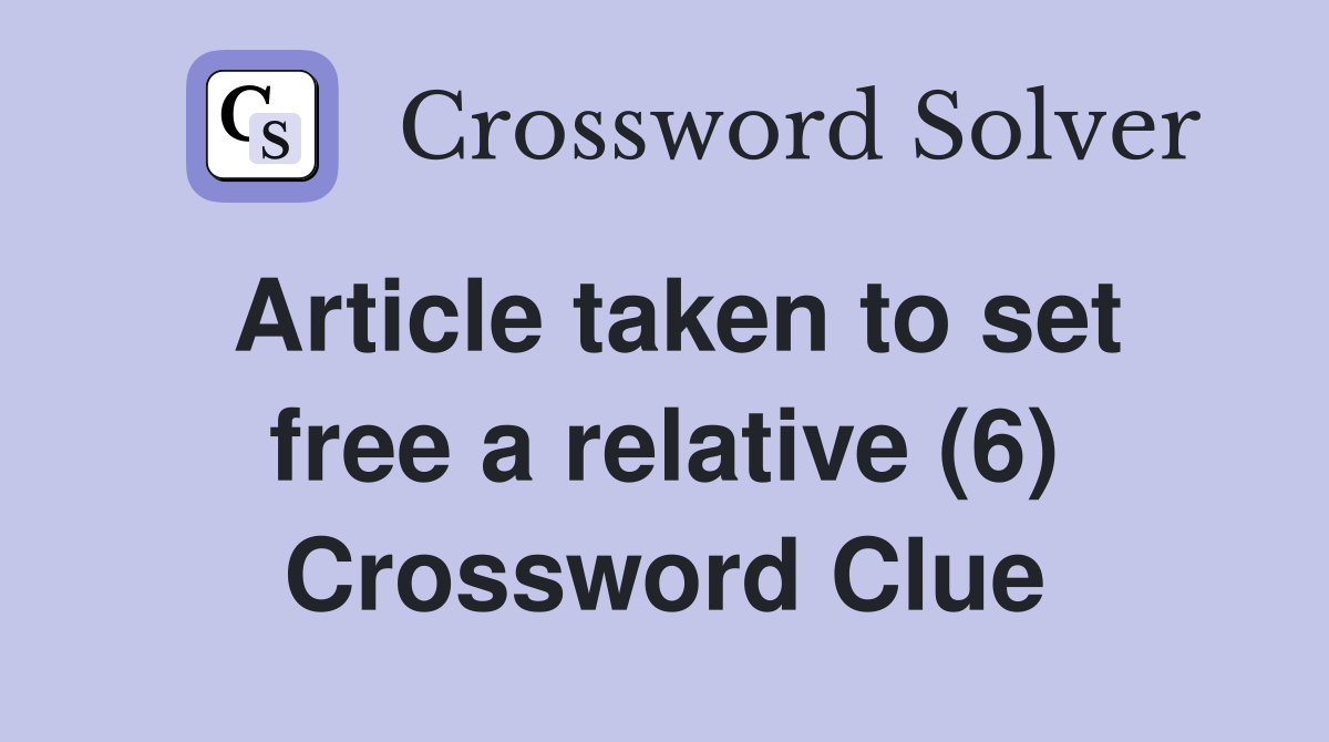 Article taken to set free a relative (6) Crossword Clue