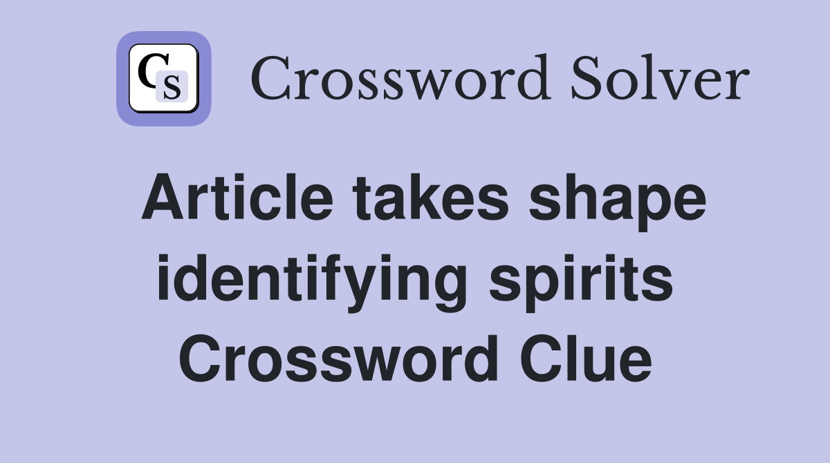 Article takes shape identifying spirits Crossword Clue