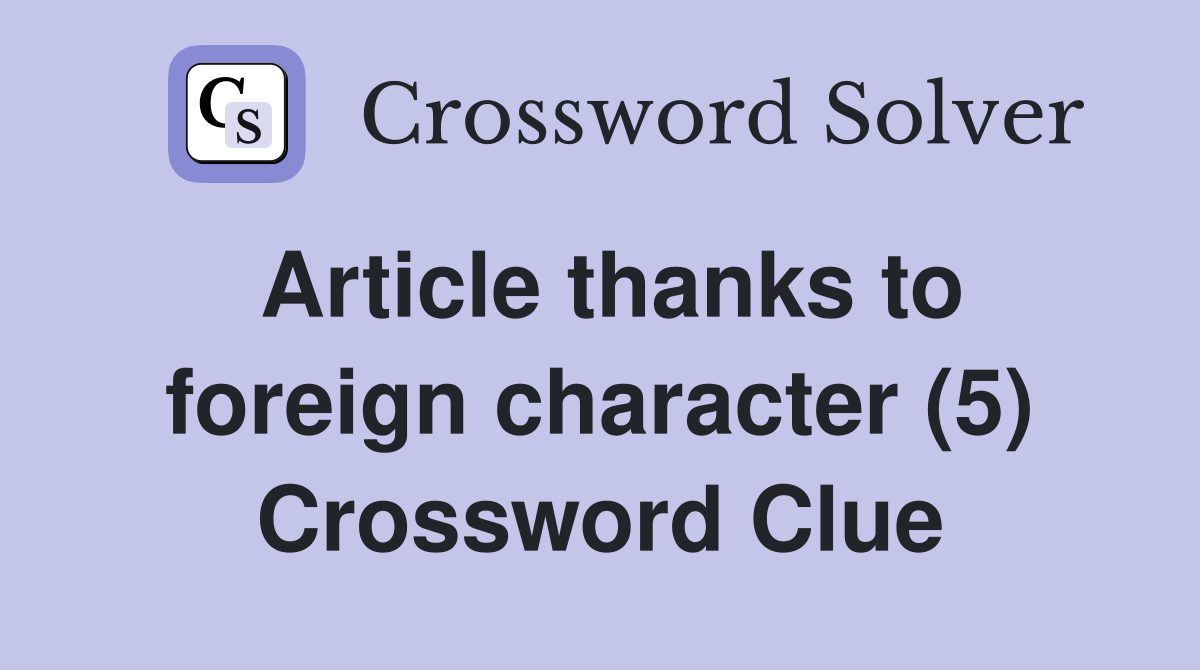 Article thanks to foreign character (5) Crossword Clue