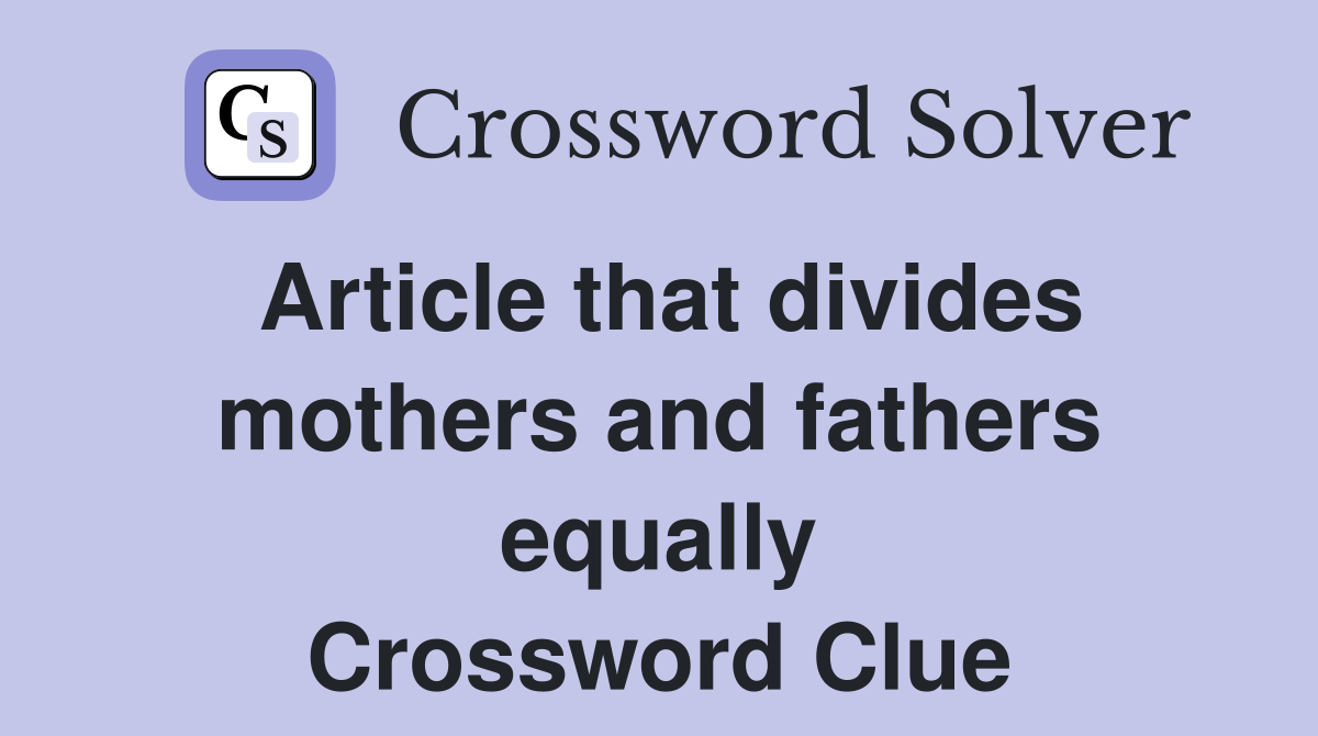 Article that divides mothers and fathers equally Crossword Clue