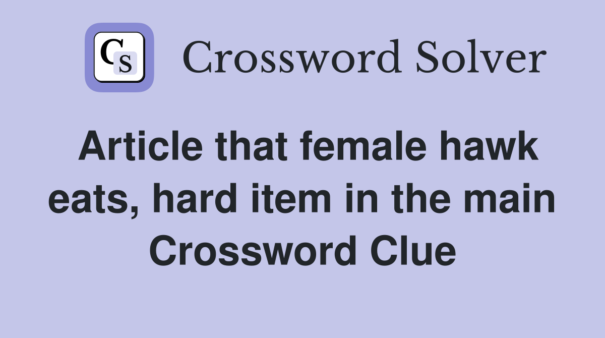 Article that female hawk eats, hard item in the main Crossword Clue