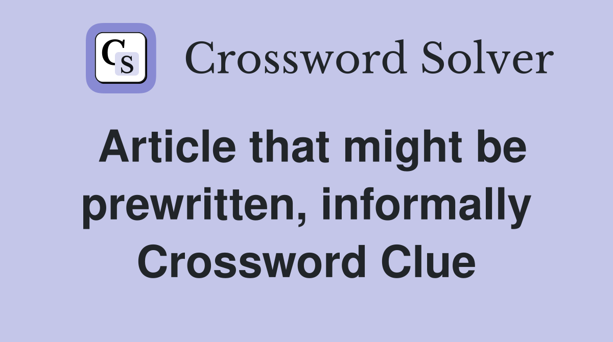 Article that might be prewritten, informally Crossword Clue