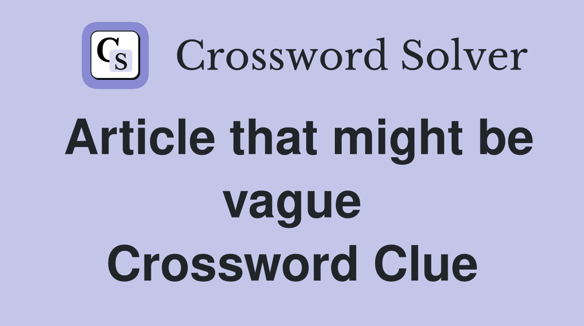 Article that might be vague Crossword Clue