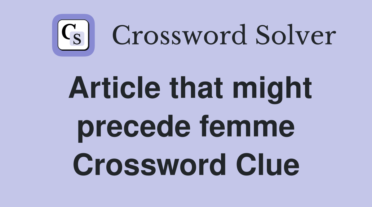 Article that might precede femme Crossword Clue