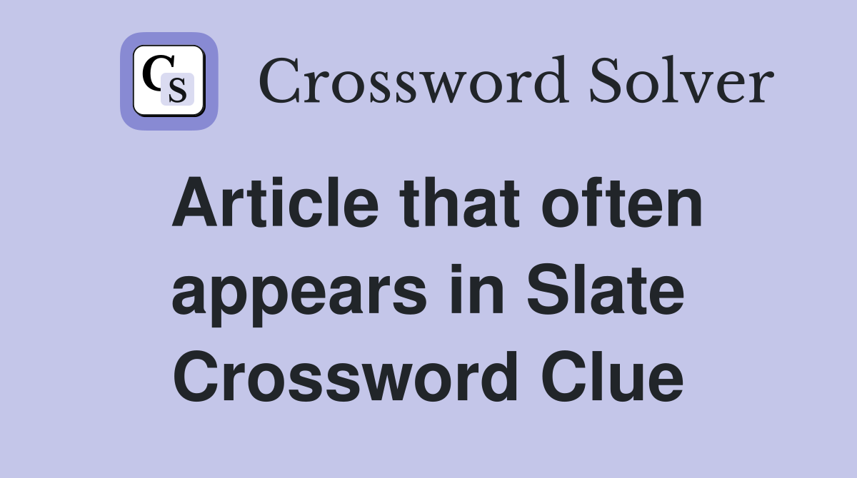 Article that often appears in Slate Crossword Clue