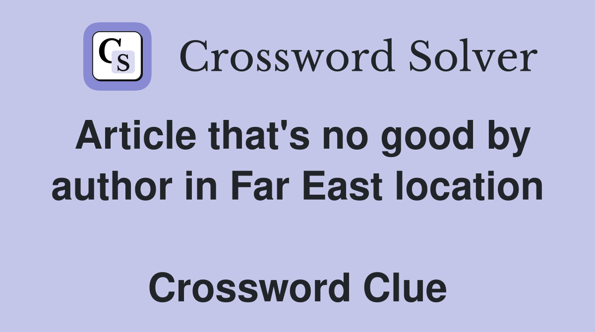 Article that's no good by author in Far East location  Crossword Clue