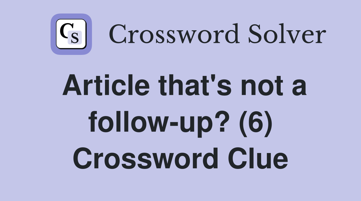Article that's not a follow-up? (6) Crossword Clue