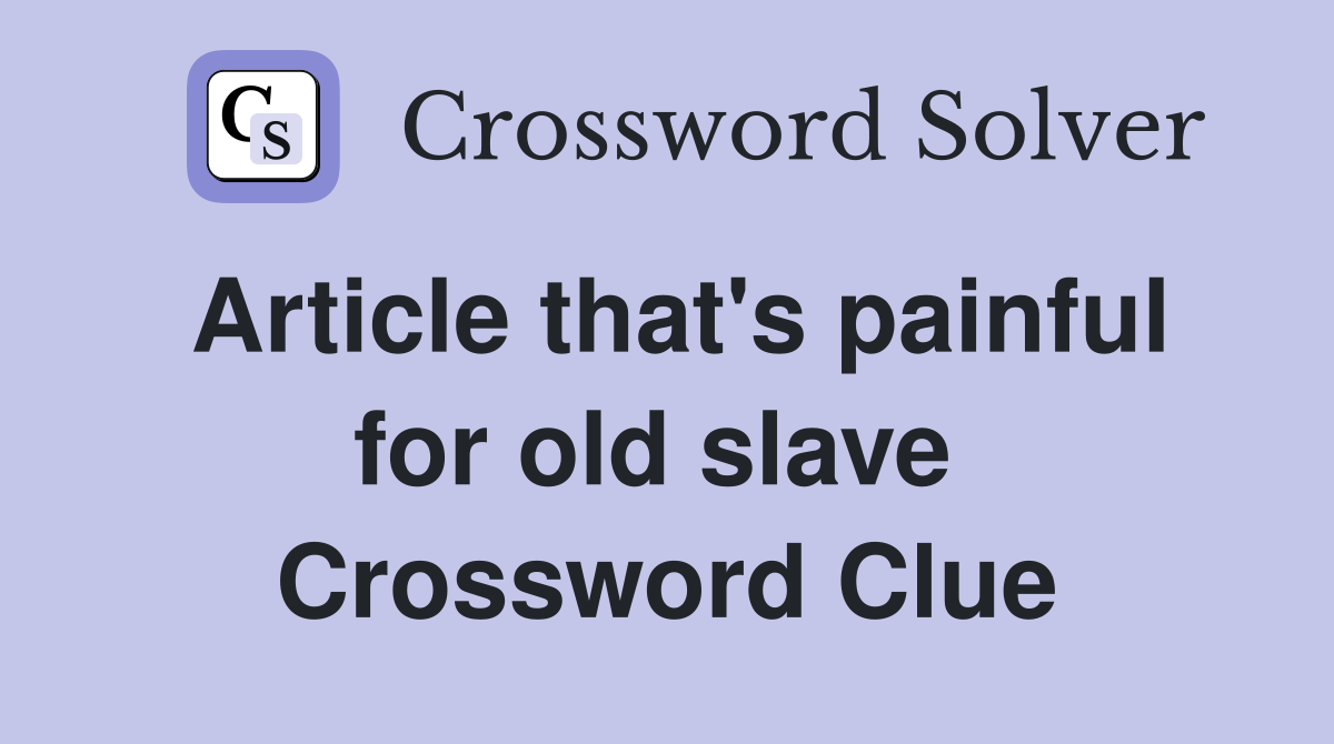 Article that's painful for old slave  Crossword Clue