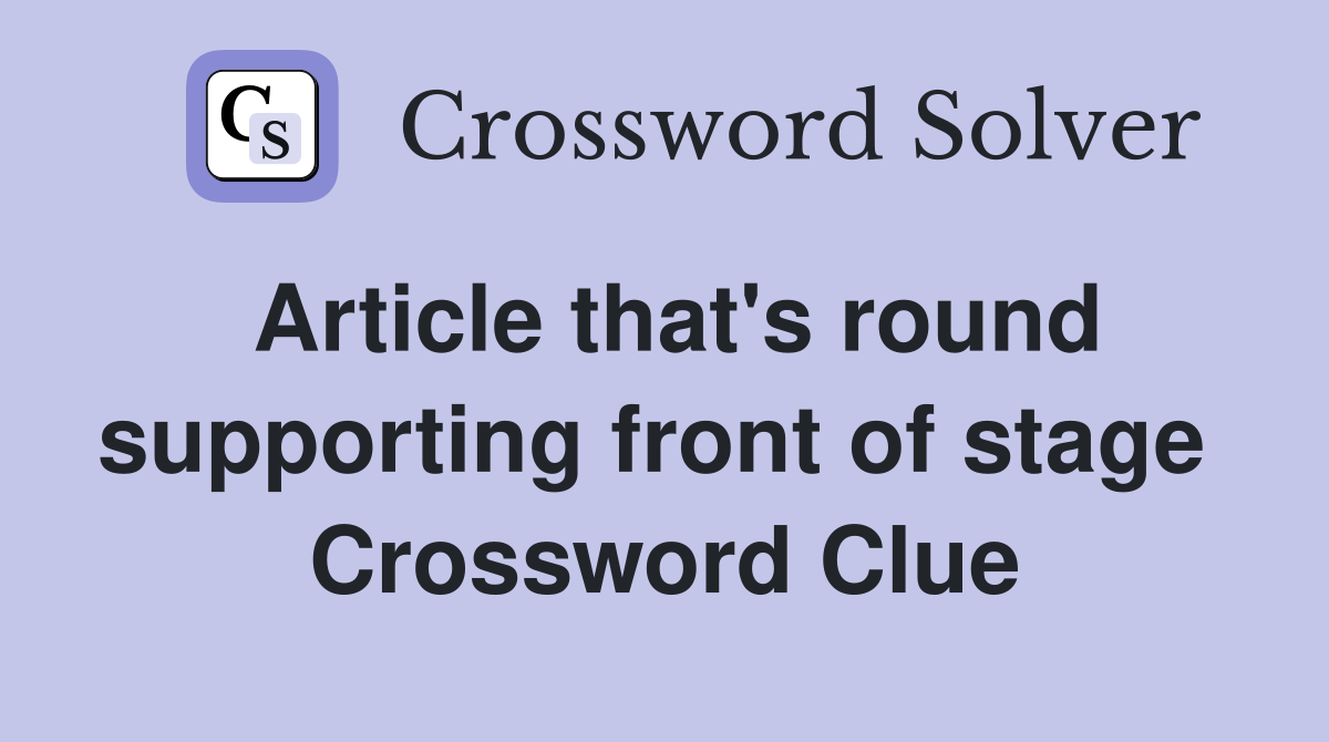 Article that's round supporting front of stage  Crossword Clue