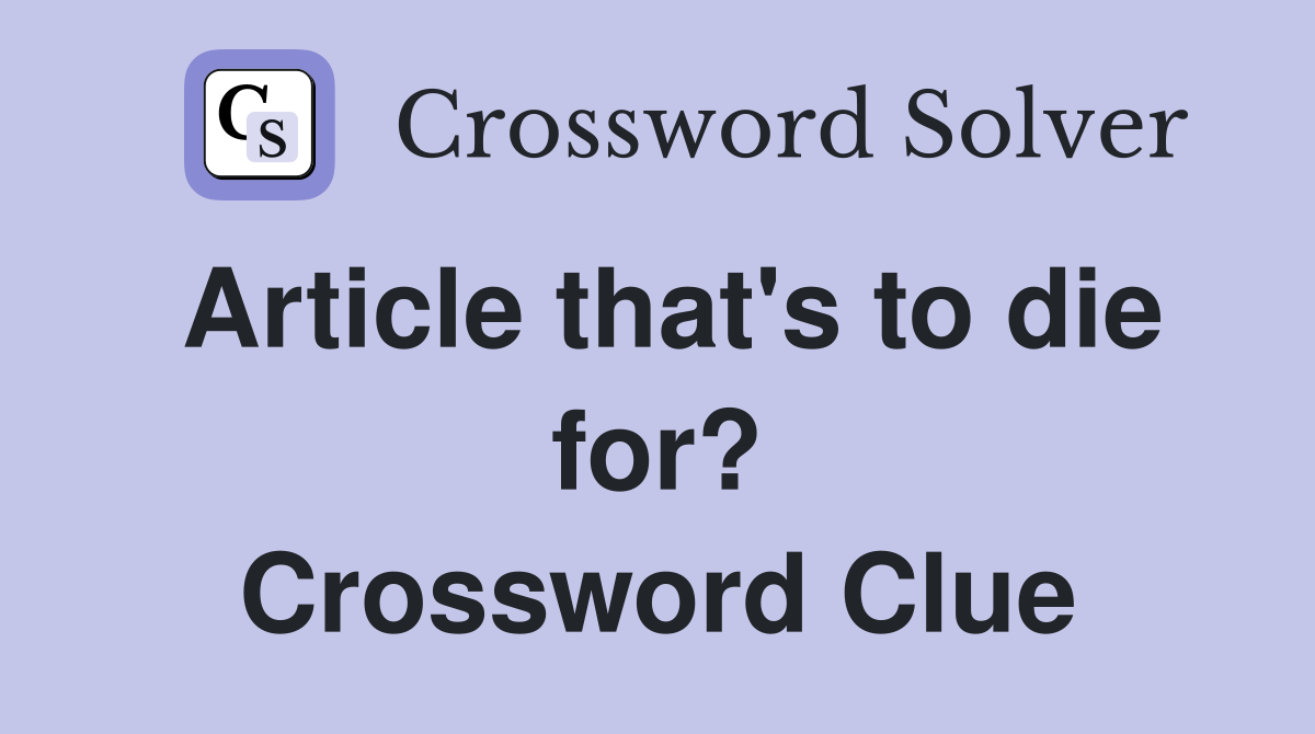 Article that's to die for? Crossword Clue