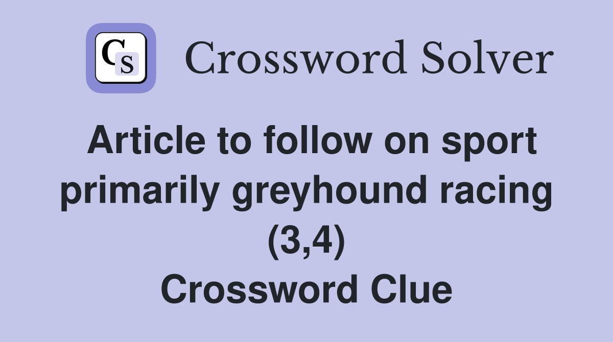 Article to follow on sport primarily greyhound racing (3,4) Crossword Clue