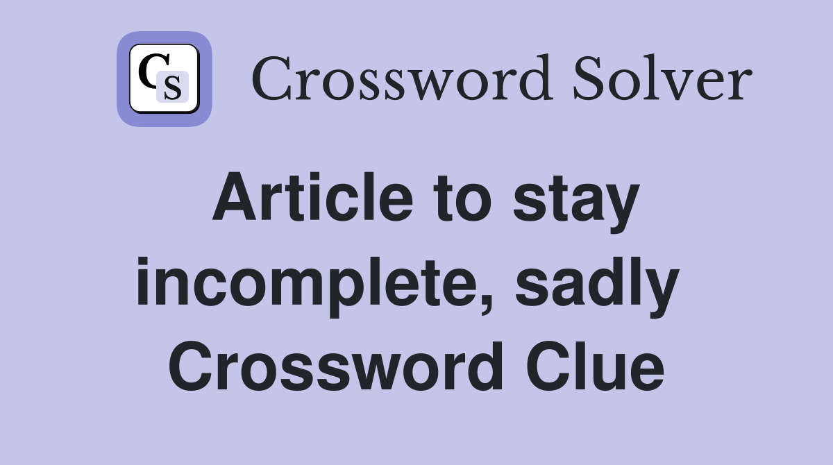 Article to stay incomplete, sadly  Crossword Clue