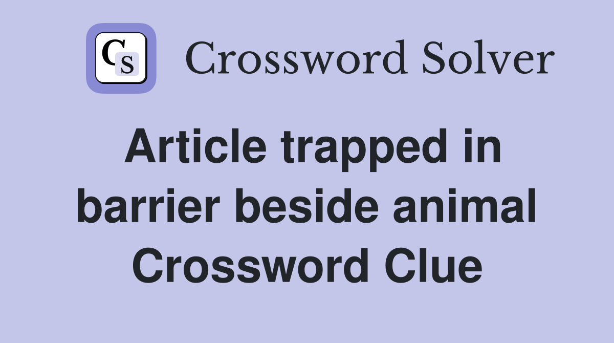 Article trapped in barrier beside animal Crossword Clue