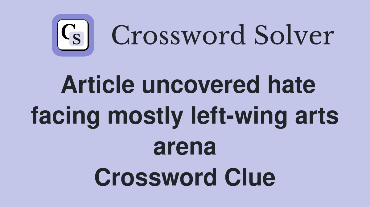 Article uncovered hate facing mostly left-wing arts arena Crossword Clue