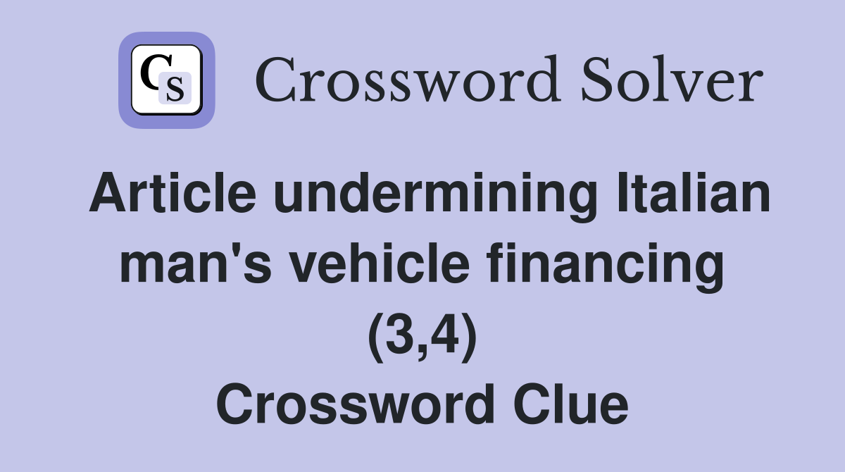 Article undermining Italian man's vehicle financing (3,4) Crossword Clue