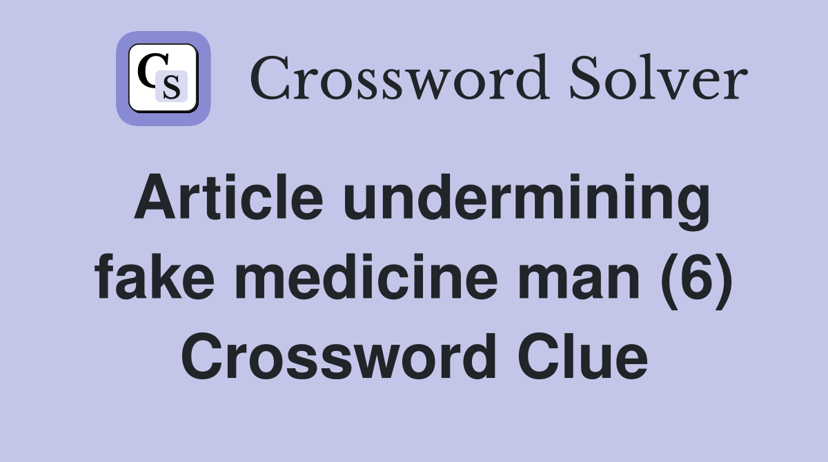 Article undermining fake medicine man (6) Crossword Clue