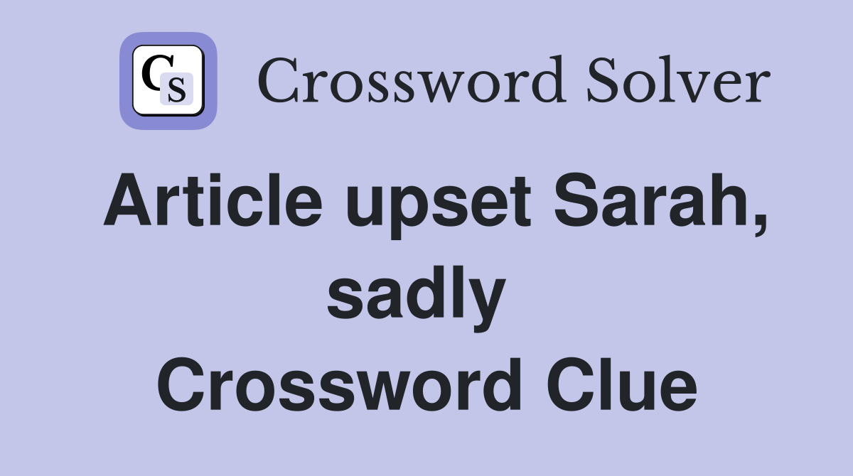 Article upset Sarah, sadly  Crossword Clue