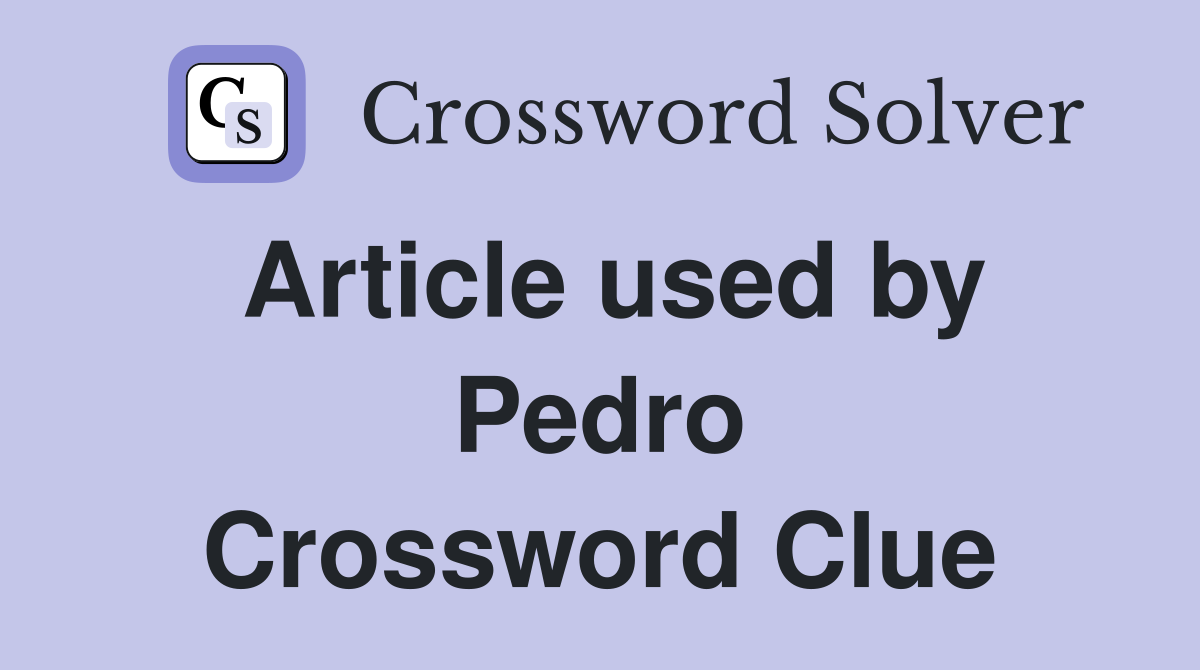 Article used by Pedro Crossword Clue