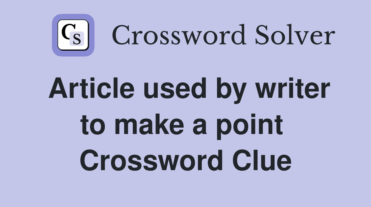 Article used by writer to make a point  Crossword Clue