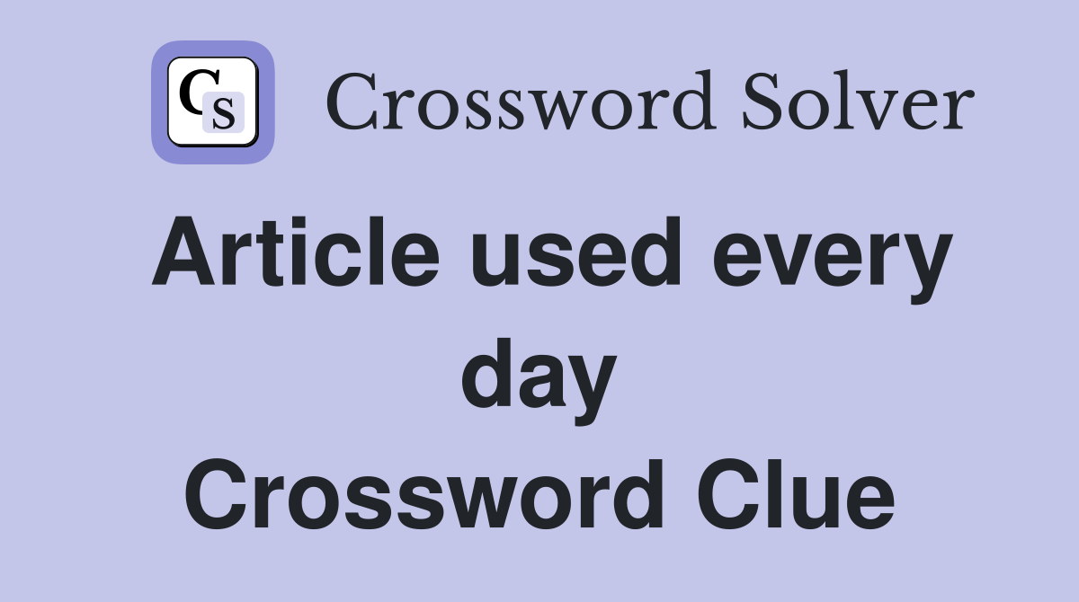 Article used every day Crossword Clue