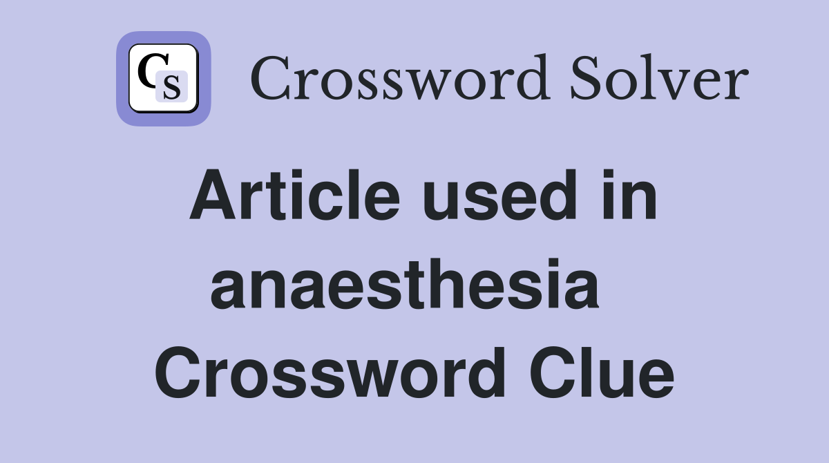 Article used in anaesthesia  Crossword Clue