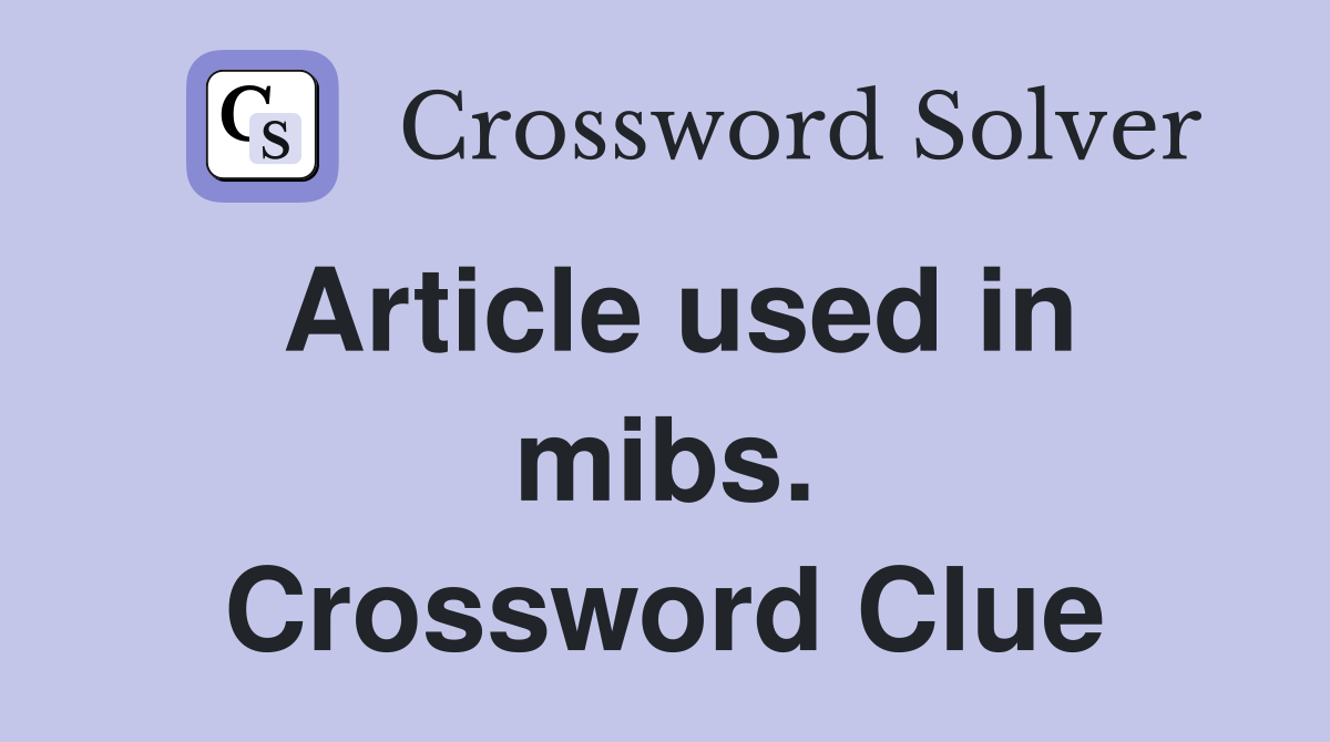 Article used in mibs. Crossword Clue
